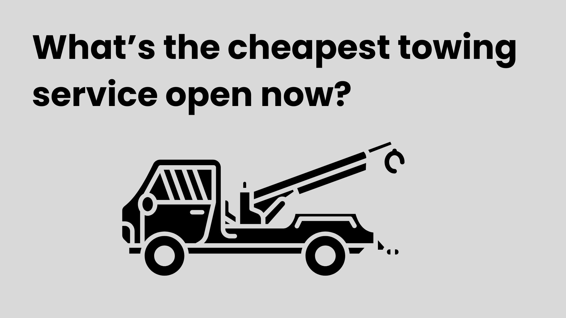 What’s the cheapest towing service open now?