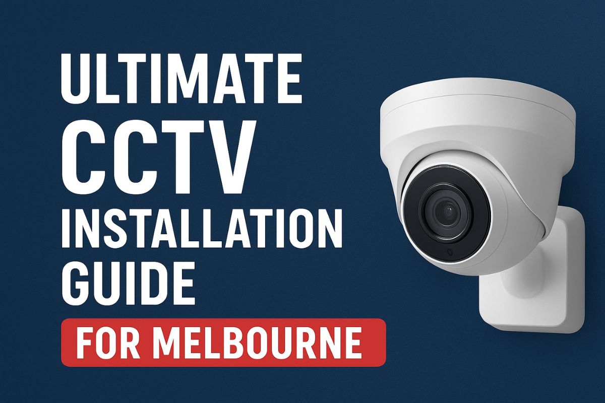 Ultimate CCTV Installation Melbourne Guide (2025)