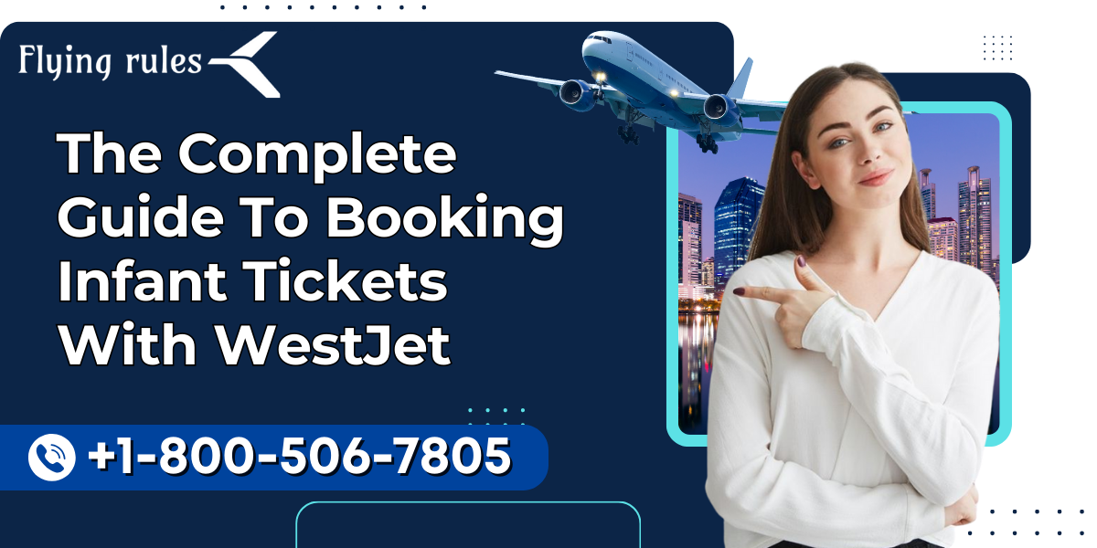 The Complete Guide To Booking Infant Tickets With WestJet