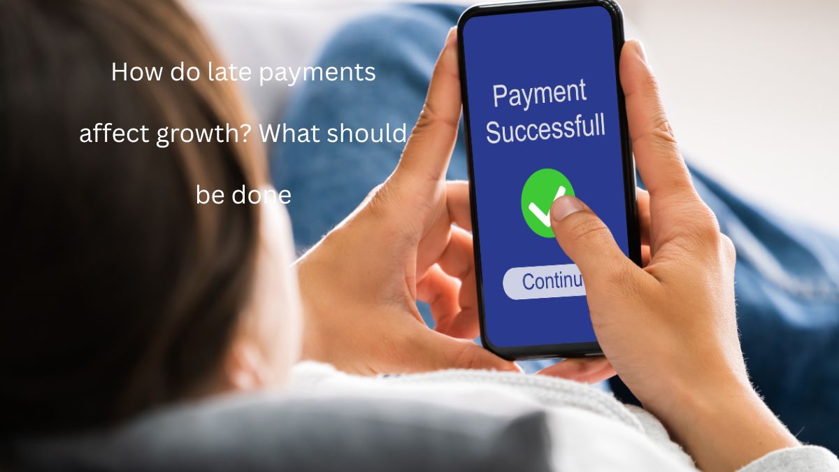 How do late payments affect growth What should be done