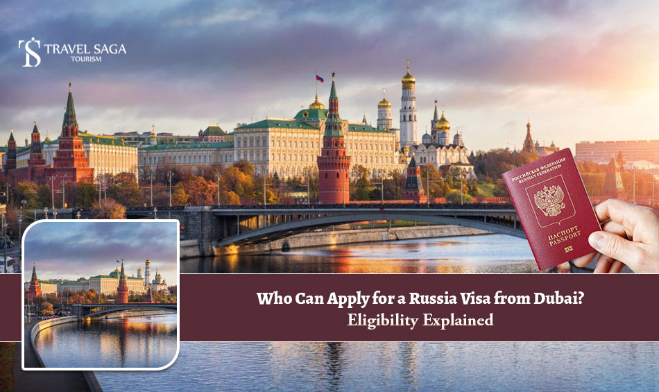 Who Can Apply for a Russia Visa from Dubai? Eligibility Explained