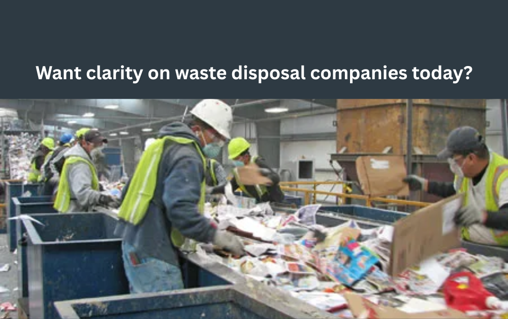 Want clarity on waste disposal companies today?