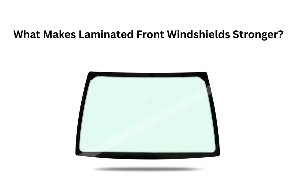 What Makes Laminated Front Windshields Stronger?